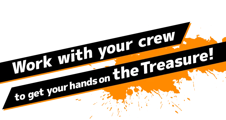 Work with your crew to get your hands on the Treasure!